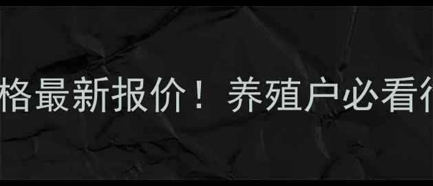 图片 辽宁功能饲料批发价格最新报价！养殖户必看行业动态与采购指南1