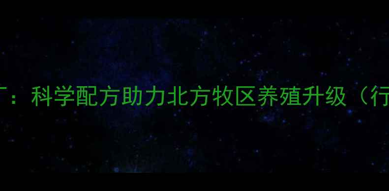 图片 辽宁羊饲料厂：科学配方助力北方牧区养殖升级（行业白皮书）2