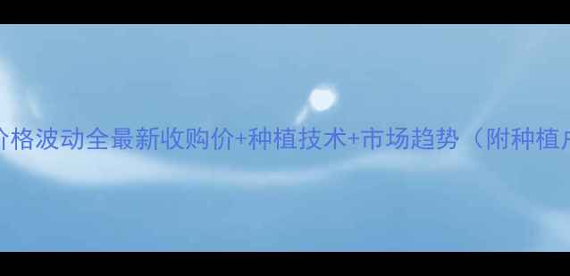 图片 辽阳粘苞米价格波动全最新收购价+种植技术+市场趋势（附种植户避坑指南）