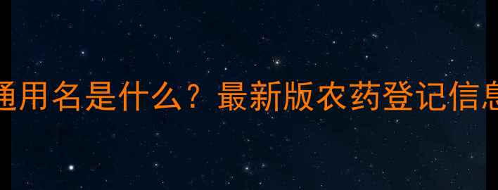 图片 达科宁农药通用名是什么？最新版农药登记信息及使用指南