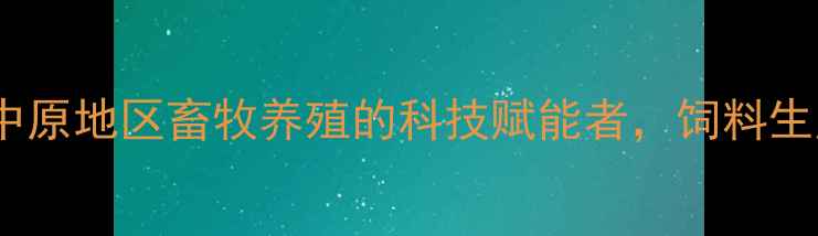 图片 郑州康地饲料有限公司：中原地区畜牧养殖的科技赋能者，饲料生产技术创新与行业贡献全1
