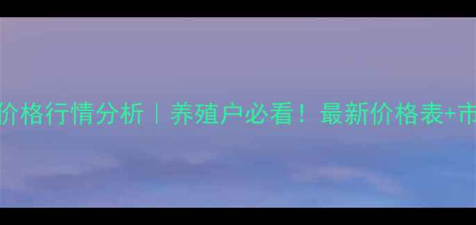 图片 阳春8月生猪价格行情分析｜养殖户必看！最新价格表+市场趋势解读2