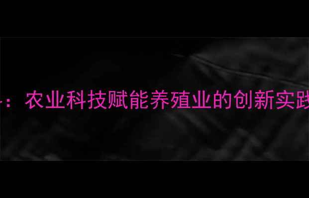 图片 陕西通威饲料：农业科技赋能养殖业的创新实践与行业标杆1