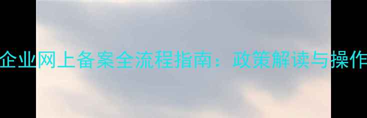 图片 饲料企业网上备案全流程指南：政策解读与操作详解