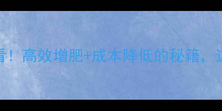图片 饲料发酵素：养殖户必看！高效增肥+成本降低的秘籍，这样用效果翻倍！🐄🐷🐔