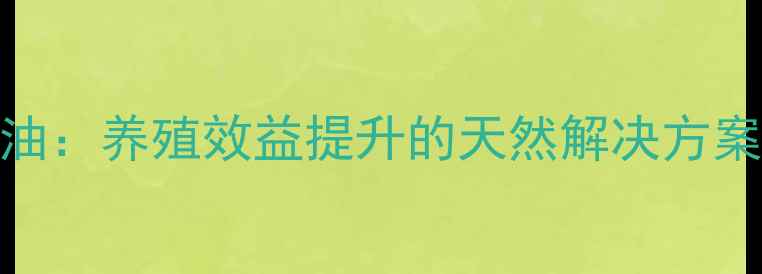 图片 饲料复合植物精油：养殖效益提升的天然解决方案（附使用指南）