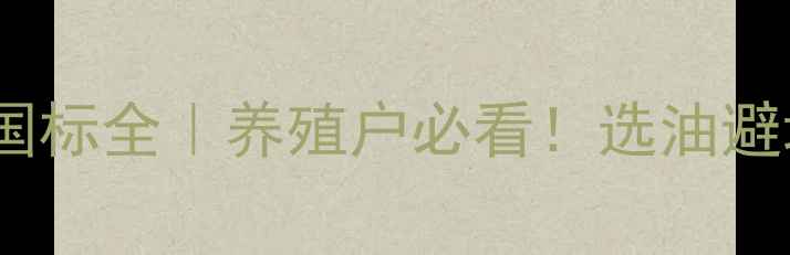图片 饲料用大豆油新国标全｜养殖户必看！选油避坑指南+操作要点