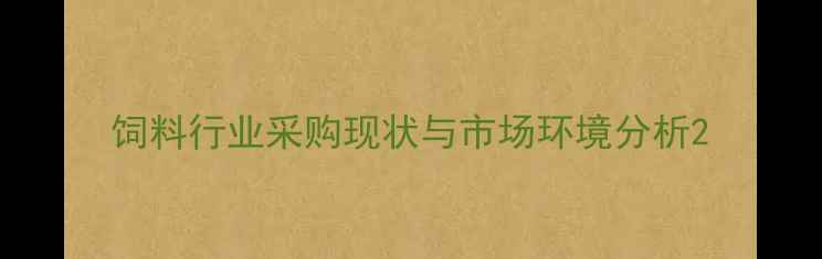 图片 饲料行业采购现状与市场环境分析2