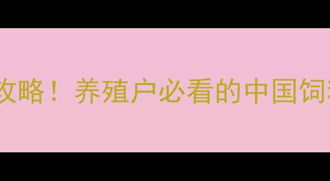 图片 饲料配方与养殖技术全攻略！养殖户必看的中国饲料工业信息网权威指南2