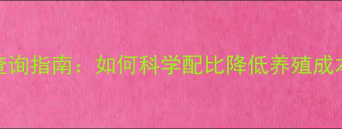 图片 饲料配方与添加剂查询指南：如何科学配比降低养殖成本，提升动物健康？