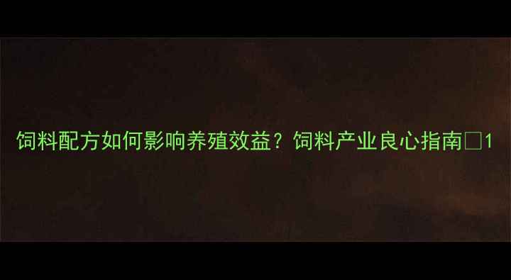 图片 饲料配方如何影响养殖效益？饲料产业良心指南🌾1