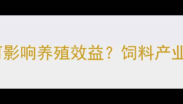图片 饲料配方如何影响养殖效益？饲料产业良心指南🌾2