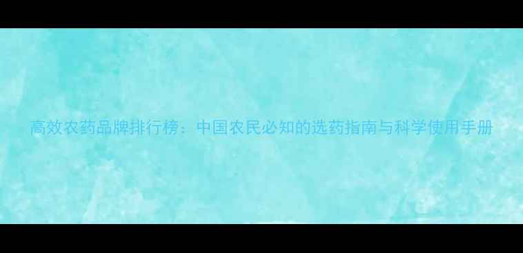 图片 高效农药品牌排行榜：中国农民必知的选药指南与科学使用手册