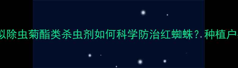 图片 高效安全！拟除虫菊酯类杀虫剂如何科学防治红蜘蛛？种植户必看全攻略1