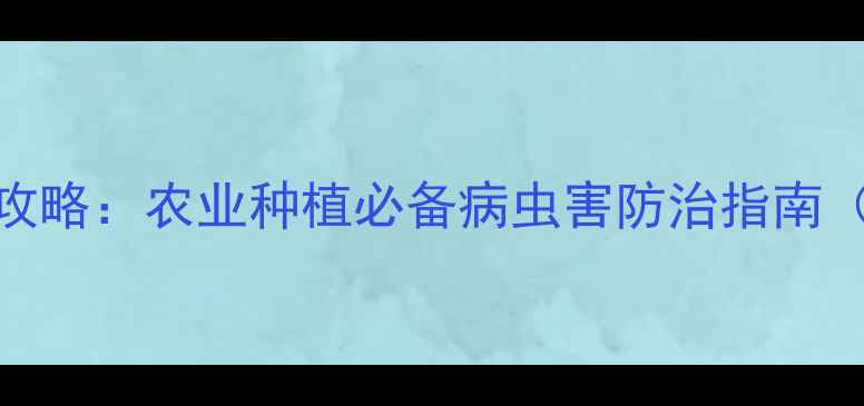图片 高气温农药使用全攻略：农业种植必备病虫害防治指南（附详细操作步骤）