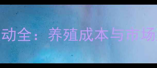 图片 鱼饲料价格波动全：养殖成本与市场趋势深度报告