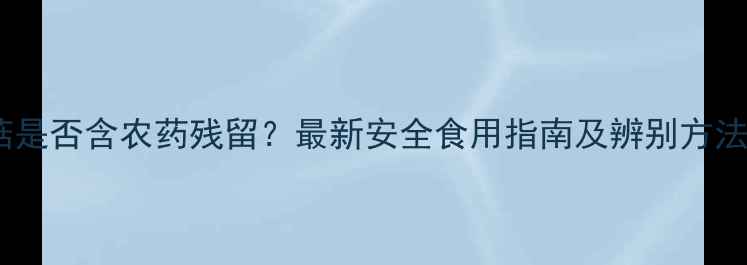 图片 鲜香菇是否含农药残留？最新安全食用指南及辨别方法全！2