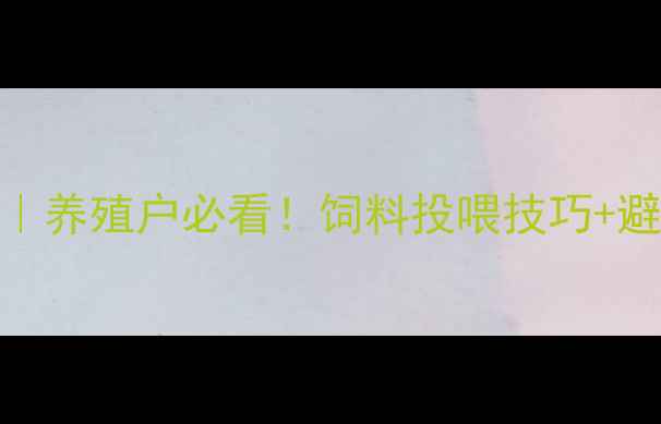 图片 鸡药科学添加全攻略｜养殖户必看！饲料投喂技巧+避坑指南（附配比表）