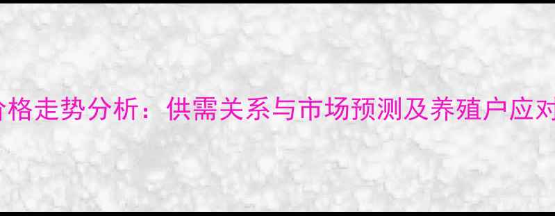 图片 鸡蛋价格走势分析：供需关系与市场预测及养殖户应对策略2