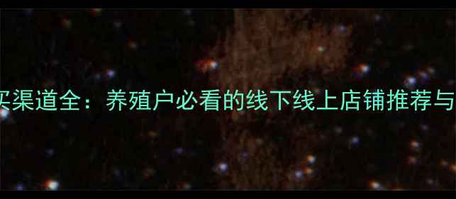 图片 鸡饲料购买渠道全：养殖户必看的线下线上店铺推荐与选购指南2