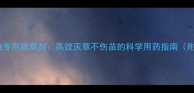 图片 黄金药材种植专用除草剂：高效灭草不伤苗的科学用药指南（附种植案例）1