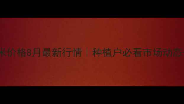 图片 黑龙江依安县玉米价格8月最新行情｜种植户必看市场动态+种植技术全🌾💰