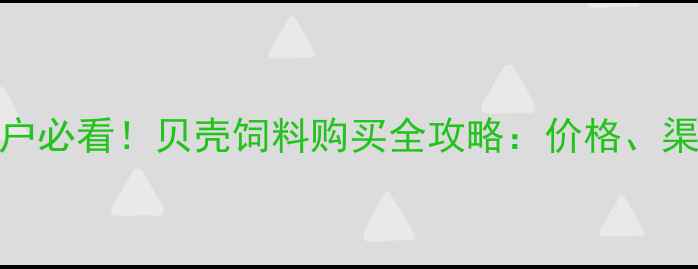图片 🌊淮安养殖户必看！贝壳饲料购买全攻略：价格、渠道、质量🐟
