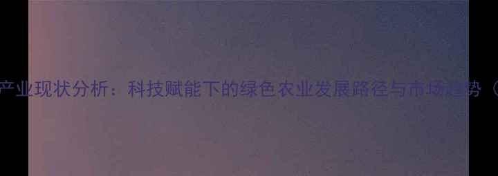 图片 🌍西班牙农药产业现状分析：科技赋能下的绿色农业发展路径与市场趋势（附最新数据）