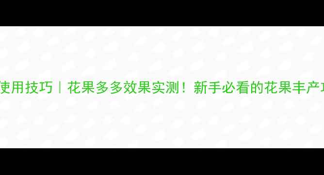 图片 🌟农药使用技巧｜花果多多效果实测！新手必看的花果丰产攻略🌟1