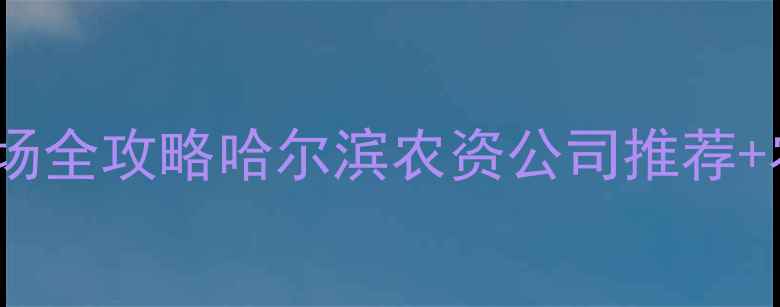 图片 🌟哈尔滨农药批发市场全攻略哈尔滨农资公司推荐+农药价格查询指南🌟2