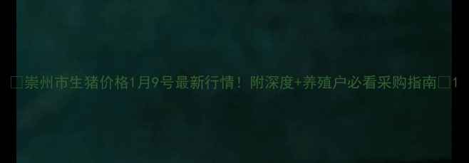 图片 🌟崇州市生猪价格1月9号最新行情！附深度+养殖户必看采购指南🌟1