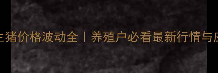 图片 🌟庐江县生猪价格波动全｜养殖户必看最新行情与应对指南🐷