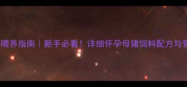 图片 🌟怀孕母猪科学喂养指南｜新手必看！详细怀孕母猪饲料配方与营养管理技巧🌟1