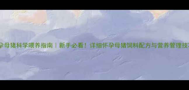 图片 🌟怀孕母猪科学喂养指南｜新手必看！详细怀孕母猪饲料配方与营养管理技巧🌟2