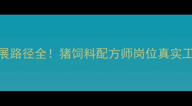 图片 🌟月薪过万？职业发展路径全！猪饲料配方师岗位真实工作内容与薪资待遇🌟