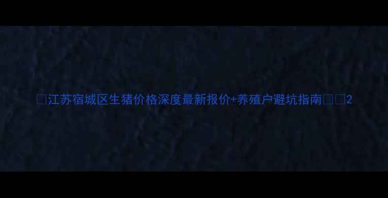 图片 🌟江苏宿城区生猪价格深度最新报价+养殖户避坑指南🐷💰2