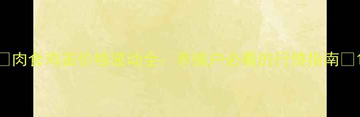 图片 🌟肉食鸡苗价格波动全：养殖户必看的行情指南🌟1