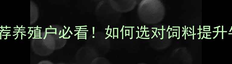 图片 🌟锦州专业反刍饲料厂家推荐养殖户必看！如何选对饲料提升牛羊效益？附技术解决方案2