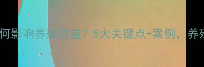 图片 🌟饲料配方如何影响养殖效益？5大关键点+案例，养殖户必看！🌟2