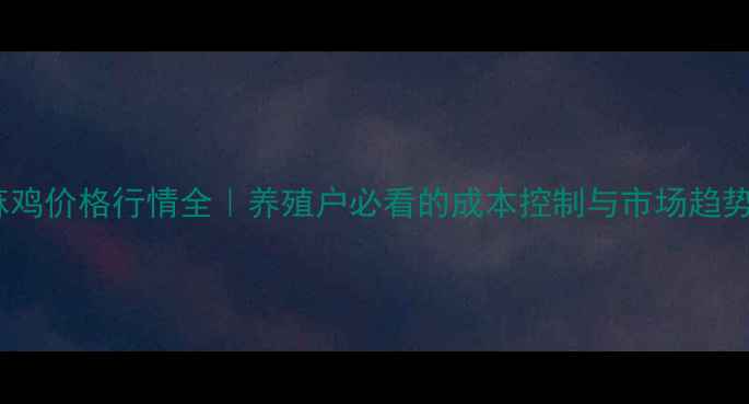 图片 🌟麻鸡价格行情全｜养殖户必看的成本控制与市场趋势📊2