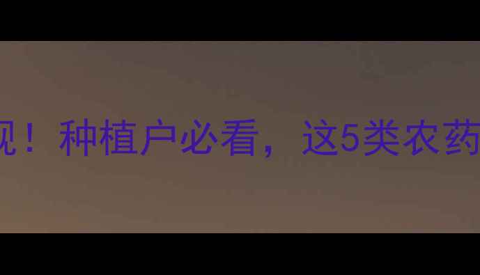 图片 🌱中国蔬菜农药禁用新规！种植户必看，这5类农药禁用名单及替代方案全1