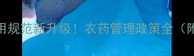 图片 🌱农业杀虫剂使用规范新升级！农药管理政策全（附安全操作指南）