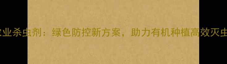 图片 🌱农业杀虫剂：绿色防控新方案，助力有机种植高效灭虫🌱1