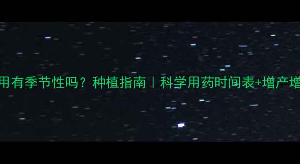 图片 🌱农药使用有季节性吗？种植指南｜科学用药时间表+增产增收技巧💡