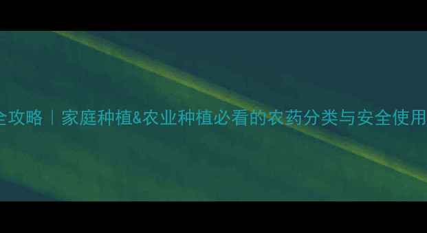 图片 🌱农药全攻略｜家庭种植&农业种植必看的农药分类与安全使用指南💡1