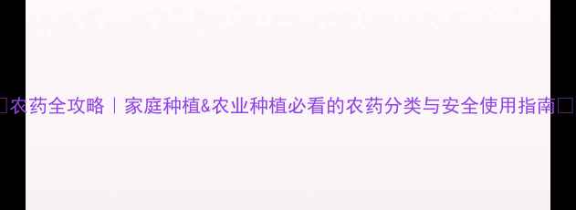 图片 🌱农药全攻略｜家庭种植&农业种植必看的农药分类与安全使用指南💡2