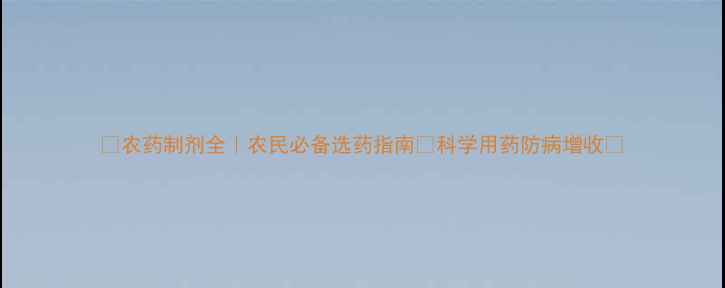 图片 🌱农药制剂全｜农民必备选药指南✅科学用药防病增收💪