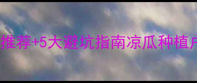 图片 🌱凉瓜除草剂怎么选？最新推荐+5大避坑指南凉瓜种植户必看！除草剂用对了吗？1