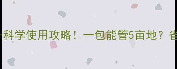 图片 🌱力作农药最新价格+科学使用攻略！一包能管5亩地？省钱省力指南来了！🌾