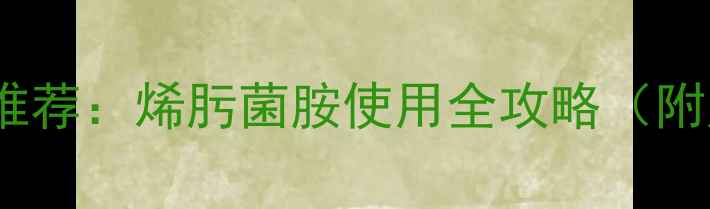 图片 🌱山东地区高效杀菌剂推荐：烯肟菌胺使用全攻略（附购买渠道+种植技巧）🌱